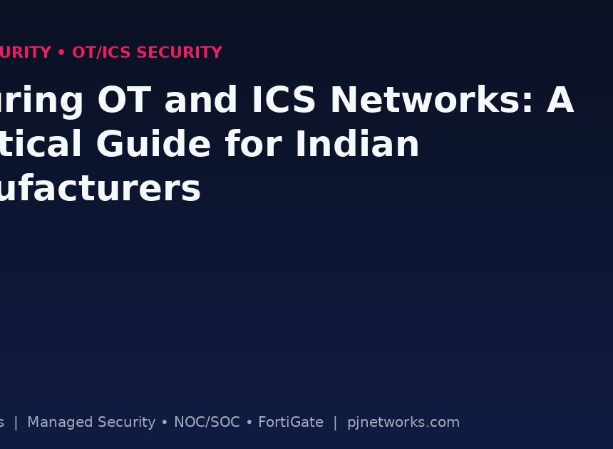Securing OT and ICS Networks: A Practical Guide for Indian Manufacturers