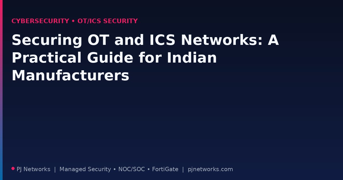 Securing OT and ICS Networks: A Practical Guide for Indian Manufacturers