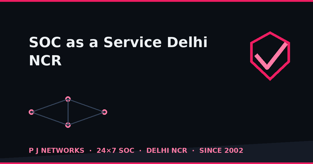 SOC as a Service in Delhi NCR — 24×7 managed security operations by P J Networks
