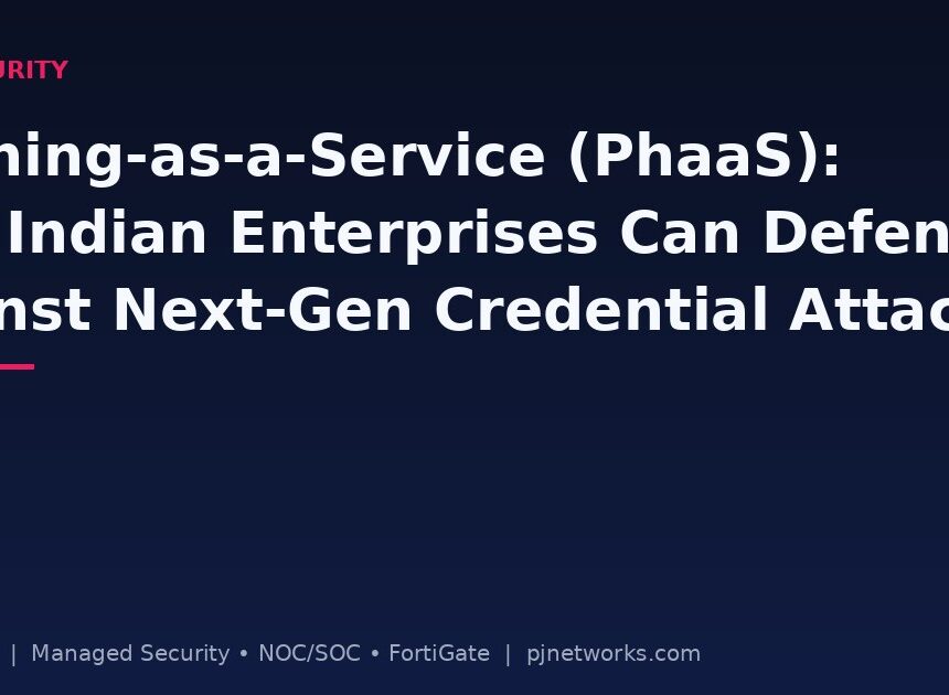 Phishing-as-a-Service (PhaaS): How Indian Enterprises Can Defend Against Next-Generation Credential Attacks