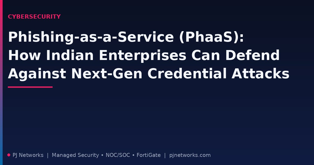 Phishing-as-a-Service (PhaaS): How Indian Enterprises Can Defend Against Next-Generation Credential Attacks