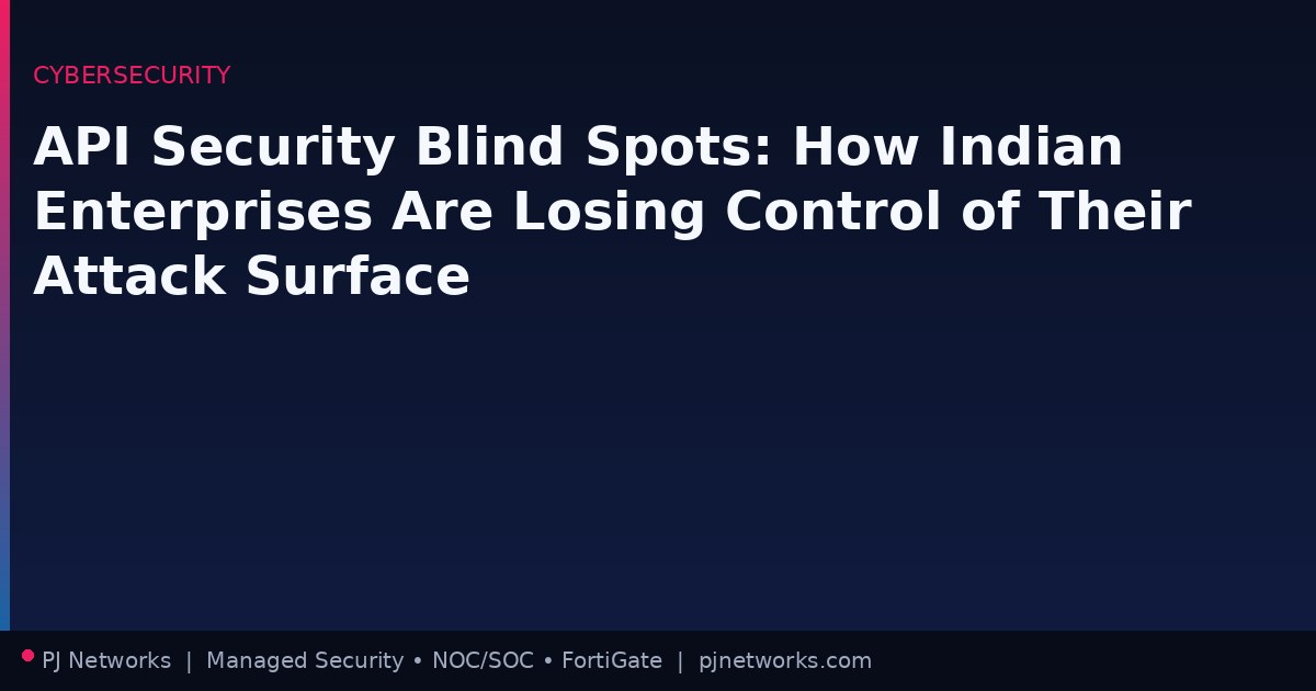 API Security Blind Spots: How Indian Enterprises Are Losing Control of Their Attack Surface