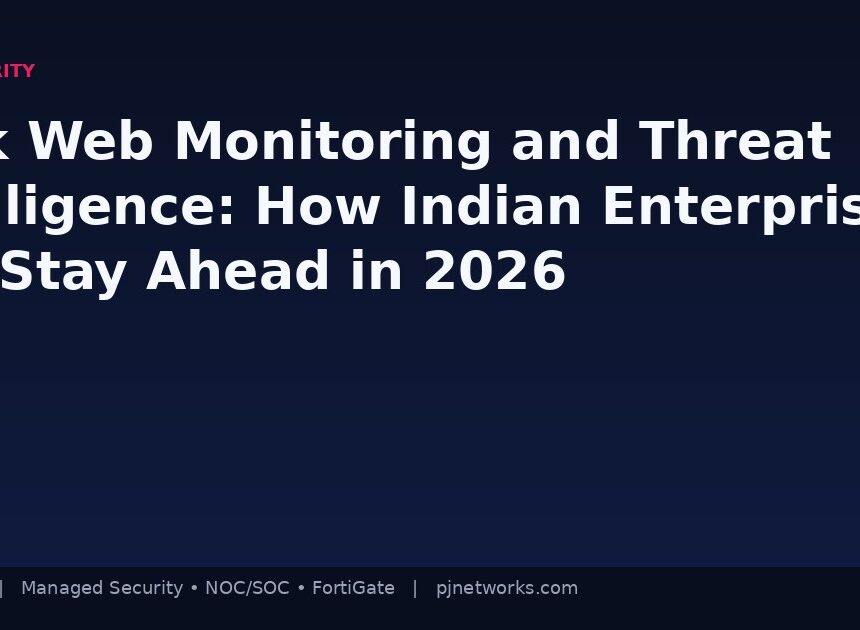 Dark Web Monitoring and Threat Intelligence: How Indian Enterprises Can Stay Ahead of Attackers in 2026