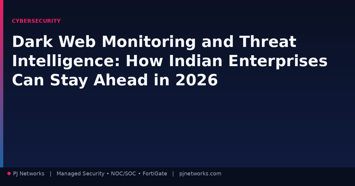 Dark Web Monitoring and Threat Intelligence: How Indian Enterprises Can Stay Ahead of Attackers in 2026