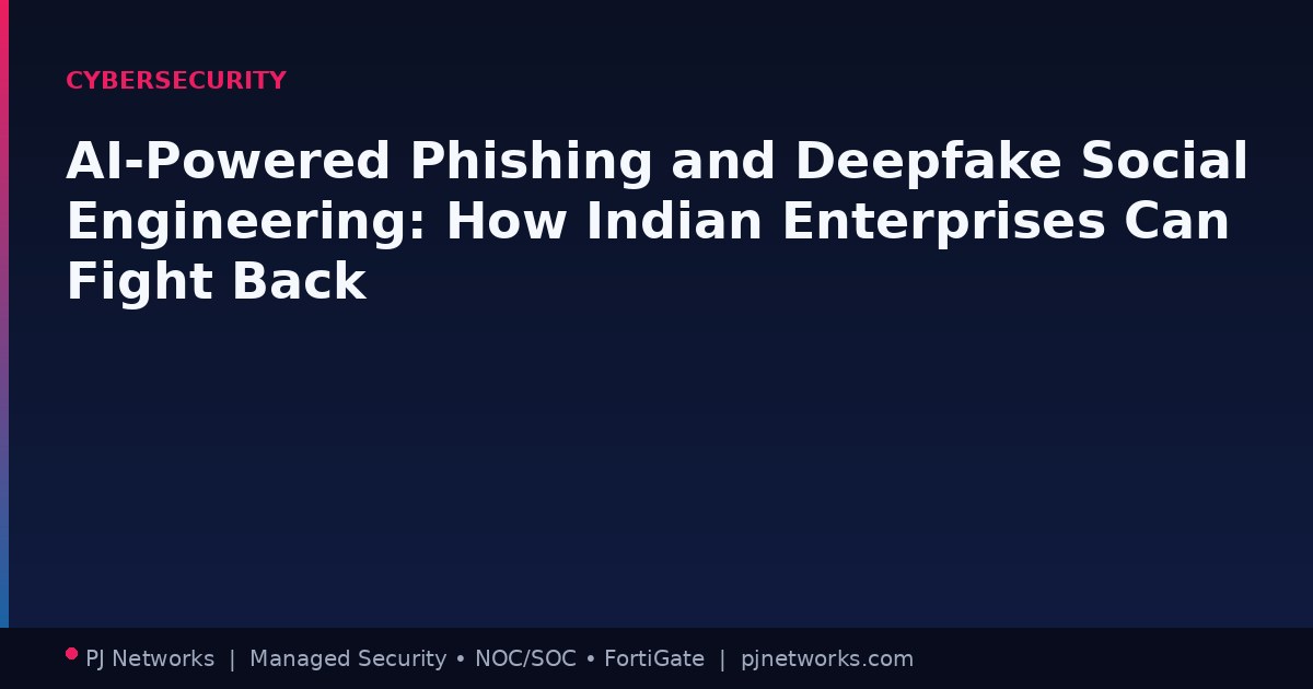 AI-Powered Phishing and Deepfake Social Engineering: How Indian Enterprises Can Fight Back