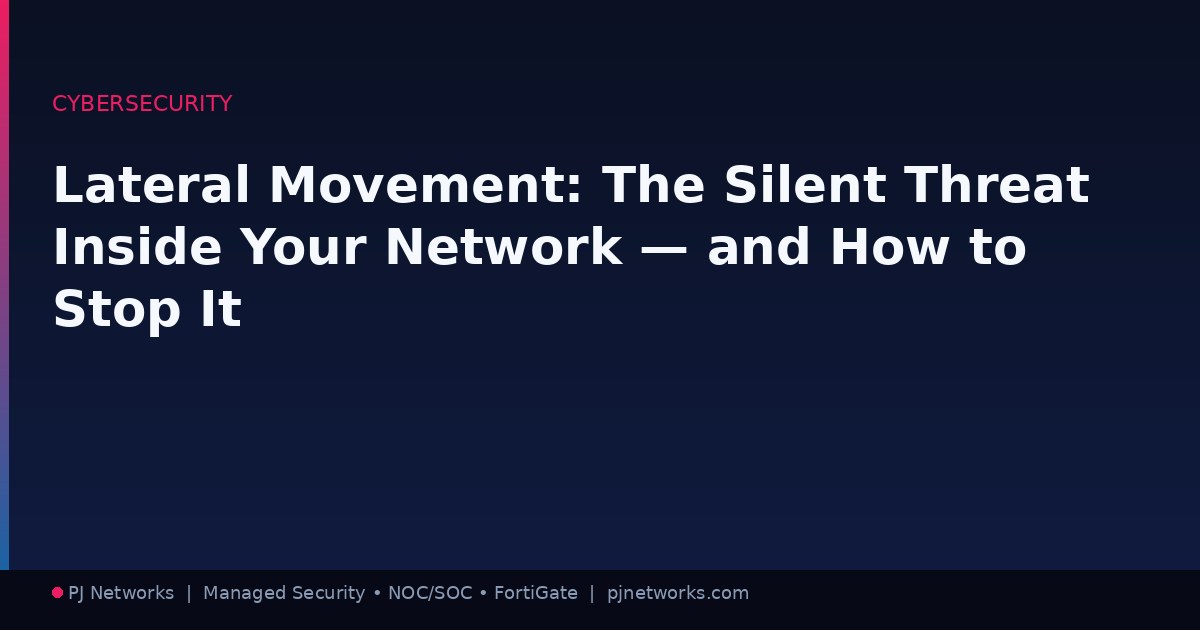 Lateral Movement: The Silent Threat Inside Your Network — and How to Stop It