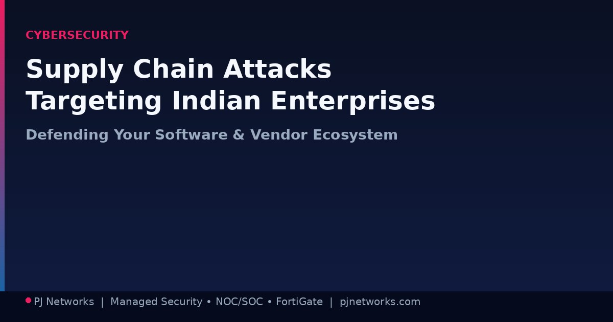 Supply Chain Attacks Targeting Indian Enterprises: How to Defend Your Software and Vendor Ecosystem