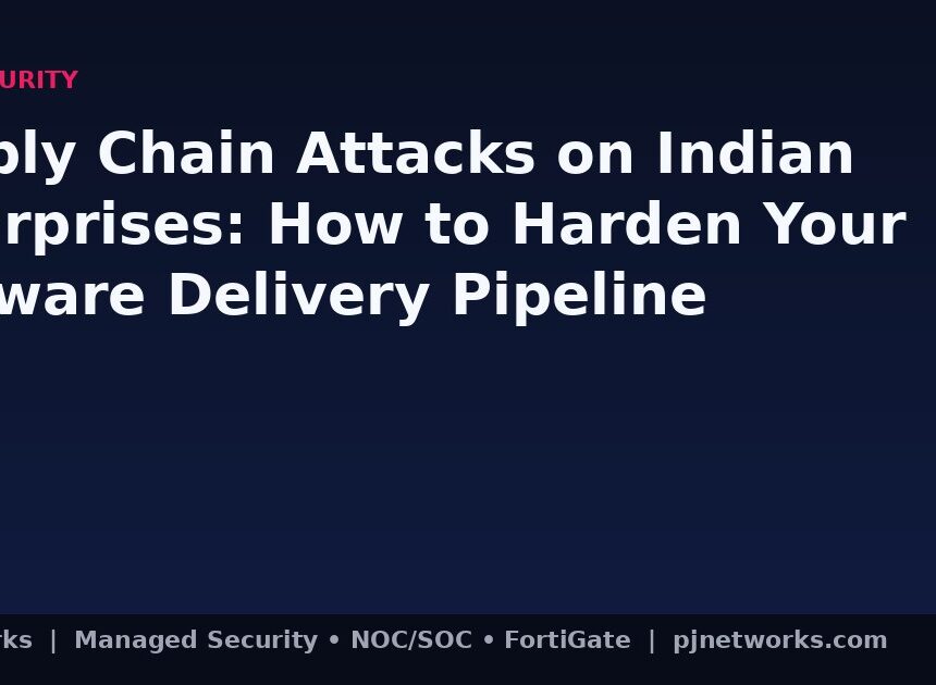Supply Chain Attacks on Indian Enterprises: How to Harden Your Software Delivery Pipeline