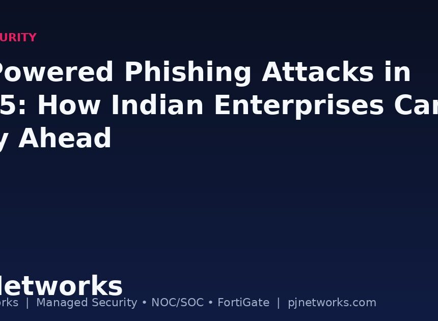 AI-Powered Phishing Attacks in 2025: How Indian Enterprises Can Stay Ahead