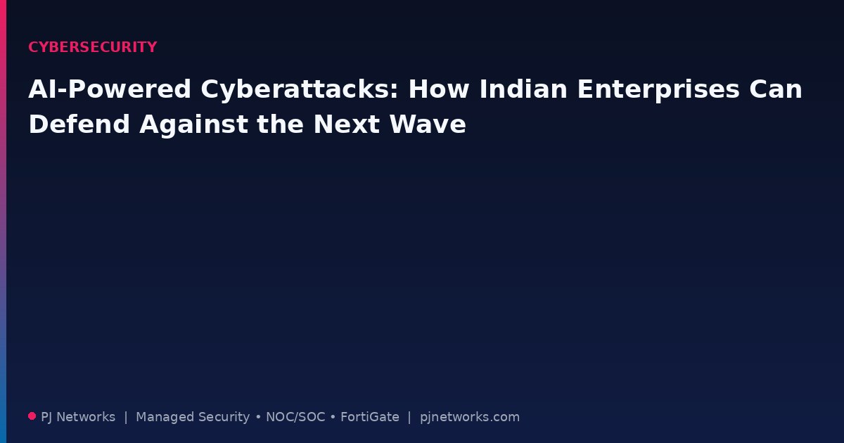 AI-Powered Cyberattacks: How Indian Enterprises Can Defend Against the Next Wave
