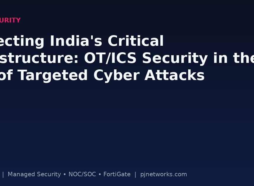 Protecting India’s Critical Infrastructure: OT/ICS Security in the Age of Targeted Cyber Attacks