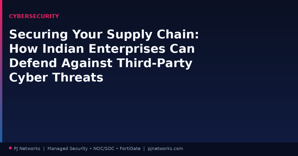 Securing Your Supply Chain: How Indian Enterprises Can Defend Against Third-Party Cyber Threats