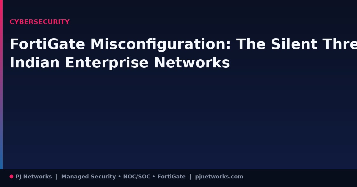 FortiGate Misconfiguration: The Silent Threat Inside Indian Enterprise Networks