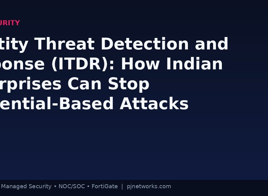 Identity Threat Detection and Response (ITDR): How Indian Enterprises Can Stop Credential-Based Attacks