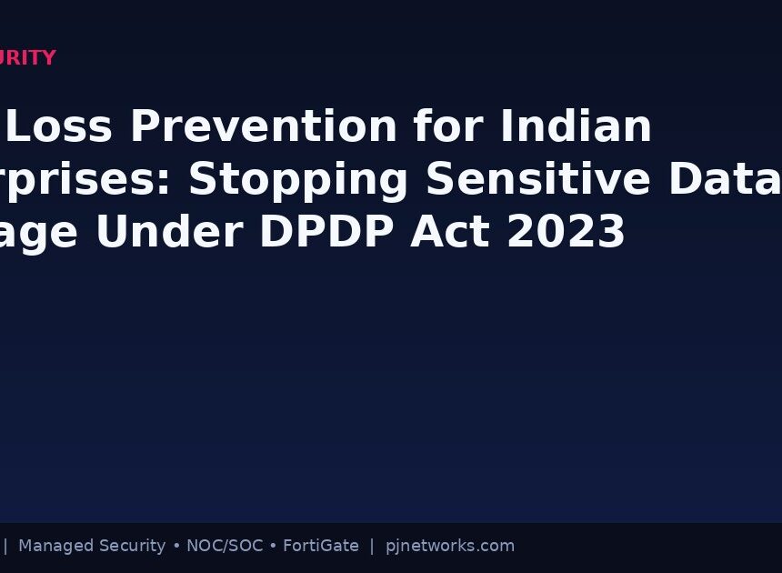 Data Loss Prevention (DLP) for Indian Enterprises: Stopping Sensitive Data Leakage Under the DPDP Act 2023