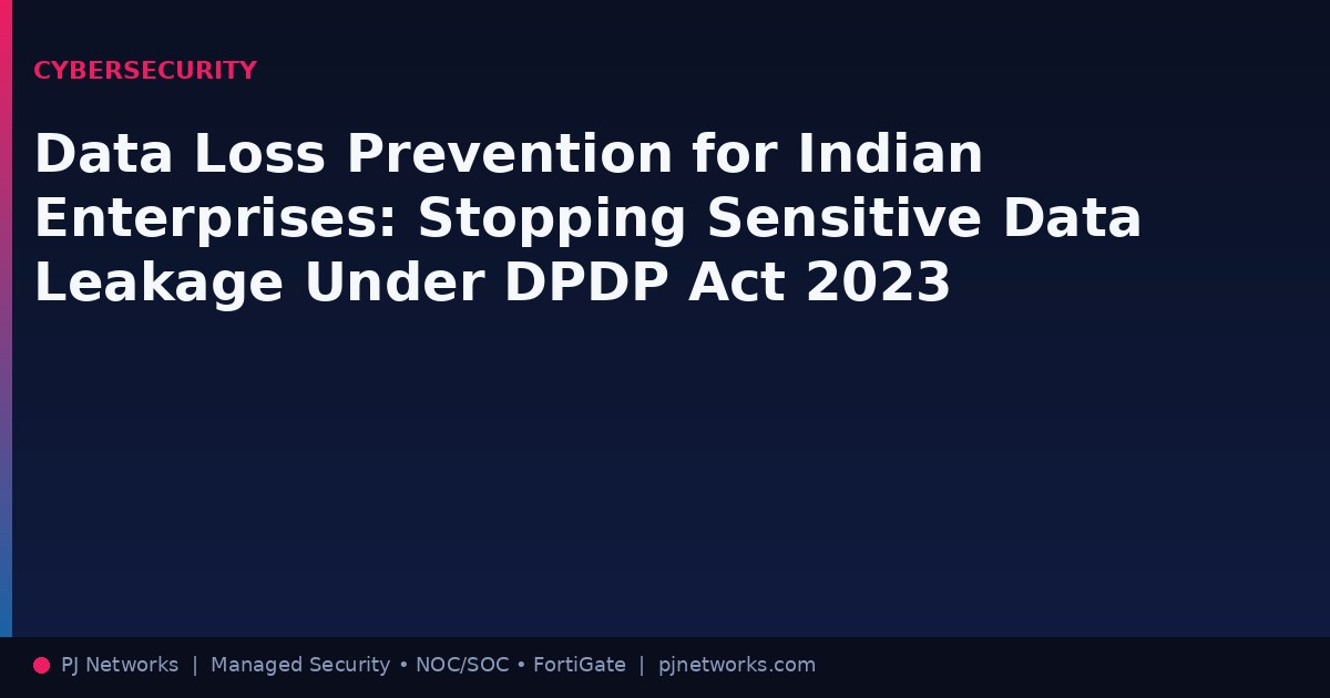 Data Loss Prevention (DLP) for Indian Enterprises: Stopping Sensitive Data Leakage Under the DPDP Act 2023