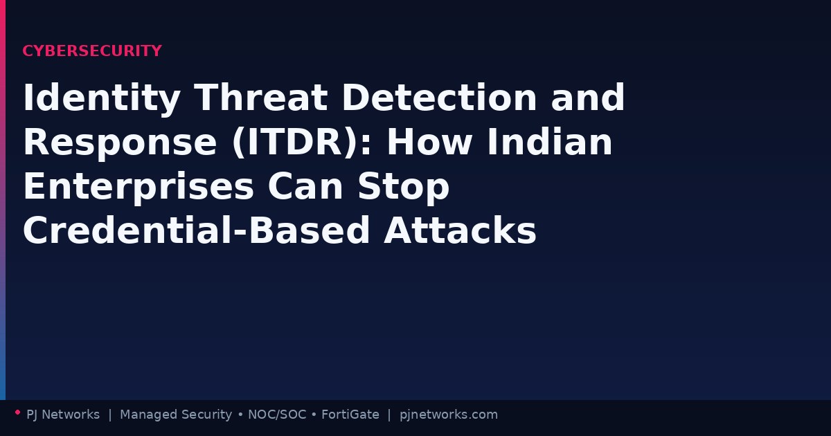 Identity Threat Detection and Response (ITDR): How Indian Enterprises Can Stop Credential-Based Attacks