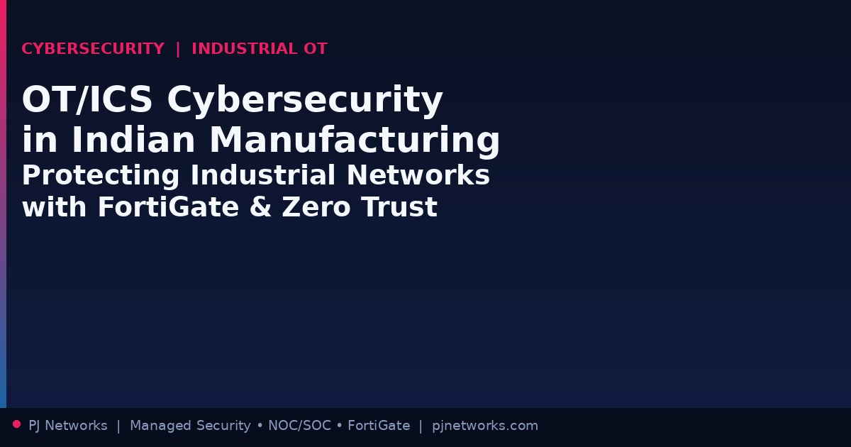 OT/ICS Cybersecurity in Indian Manufacturing: Protecting Your Industrial Networks with FortiGate and Zero Trust